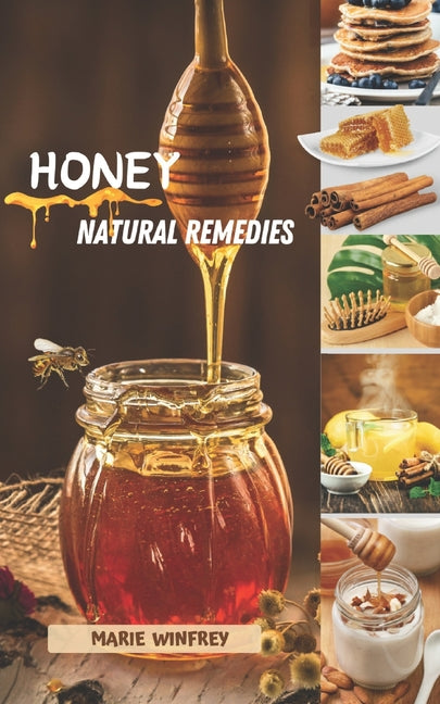 Honey Natural Remedies: Honey's Healing Powers: Harnessing Nature's Sweet Nectar for Optimal Health and Well-being - Featuring Recipes, Herbal - Ingram