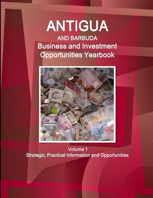 Antigua and Barbuda Business and Investment Opportunities Yearbook Volume 1 Strategic, Practical Information and Opportunities - Ingram