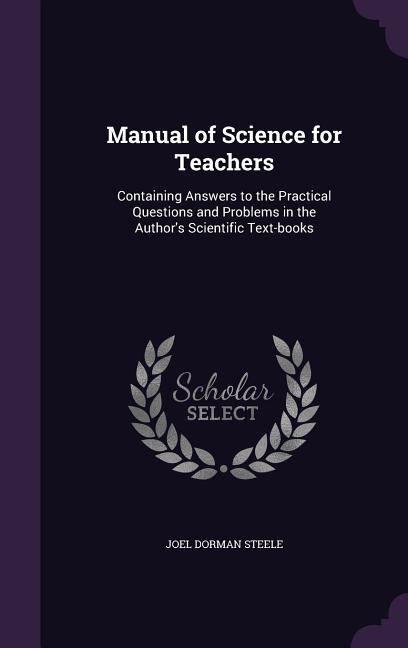 Manual of Science for Teachers: Containing Answers to the Practical Questions and Problems in the Author's Scientific Text-books - Ingram