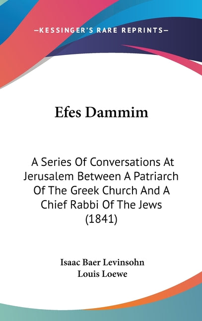 Efes Dammim: A Series Of Conversations At Jerusalem Between A Patriarch Of The Greek Church And A Chief Rabbi Of The Jews (1841) - Ingram