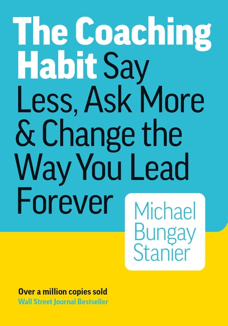 Coaching Habit: Say Less, Ask More & Change the Way You Lead Forever - Ingram