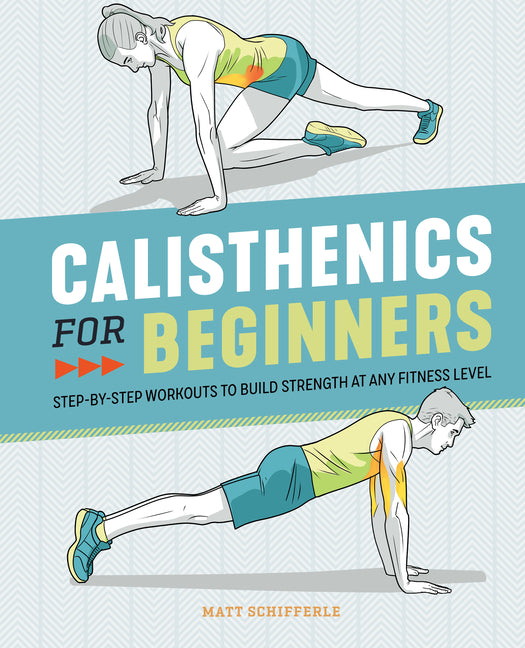 Calisthenics for Beginners: Step-By-Step Workouts to Build Strength at Any Fitness Level - Ingram