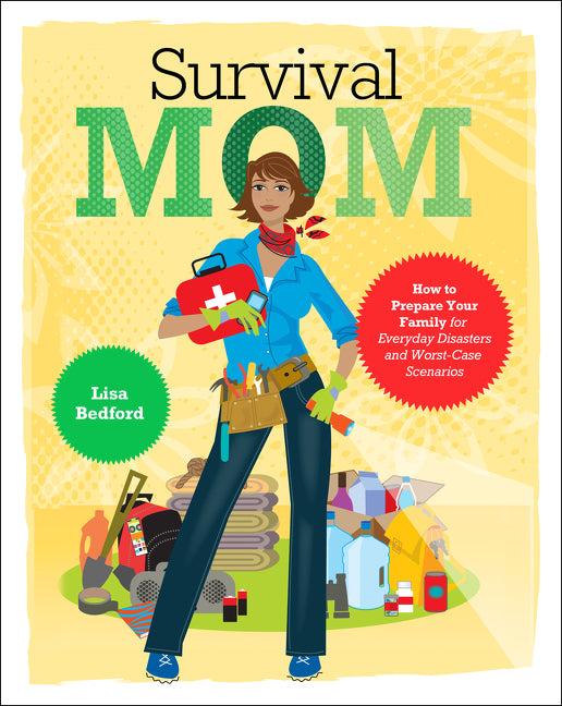 Survival Mom: How to Prepare Your Family for Everyday Disasters and Worst-Case Scenarios - Ingram
