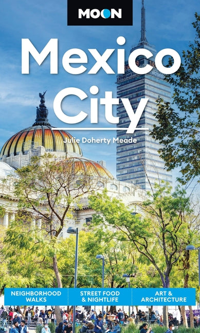 Moon Mexico City: Neighborhood Walks, Street Food & Nightlife, Art & Architecture (Revised) - Ingram