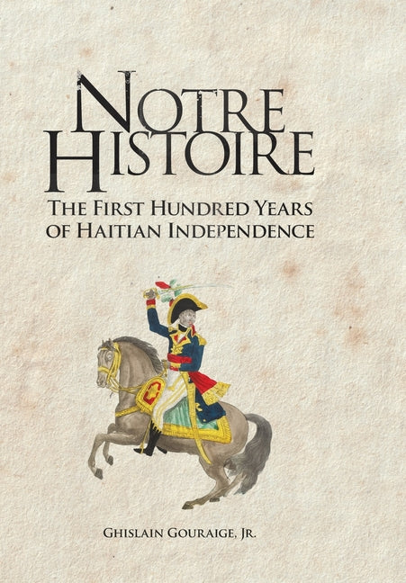 Notre Histoire: The First Hundred Years of Haitian Independence - Ingram