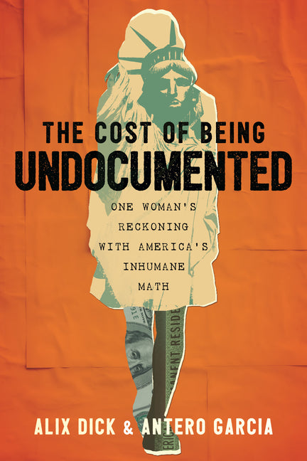 Cost of Being Undocumented: One Woman's Reckoning with America's Inhumane Math - Ingram