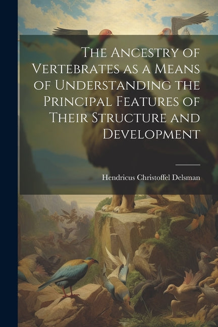 Ancestry of Vertebrates as a Means of Understanding the Principal Features of Their Structure and Development - Ingram