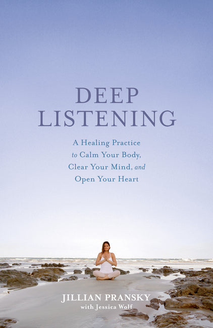 Deep Listening: A Healing Practice to Calm Your Body, Clear Your Mind, and Open Your Heart - Ingram