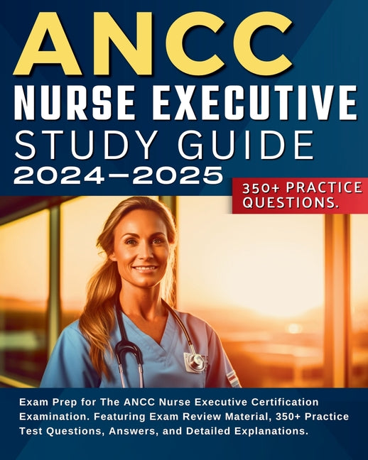 ANCC Nurse Executive Study Guide: Exam Prep for The ANCC Nurse Executive Certification Examination. Featuring Exam Review Material, 350+ Practice Test - Ingram