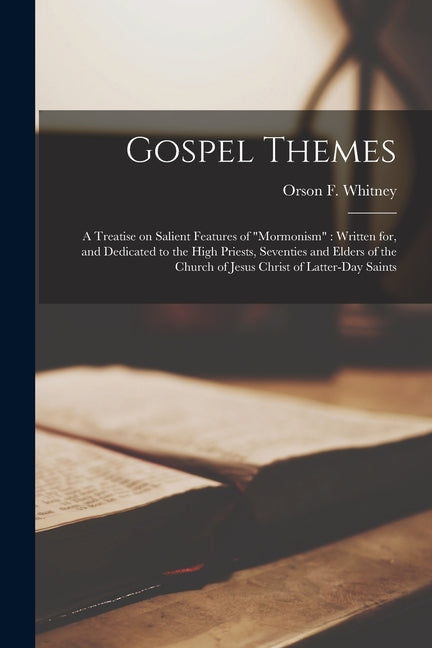 Gospel Themes: a Treatise on Salient Features of "Mormonism" Written for, and Dedicated to the High Priests, Seventies and Elders of - Ingram