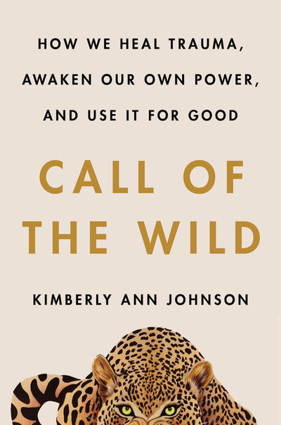 Call of the Wild: How We Heal Trauma, Awaken Our Own Power, and Use It for Good - Ingram