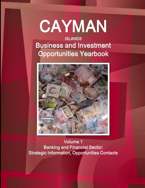 Cayman Islands Business and Investment Opportunities Yearbook Volume 1 Banking and Financial Sector: Strategic Information, Opportunities Contacts - Ingram