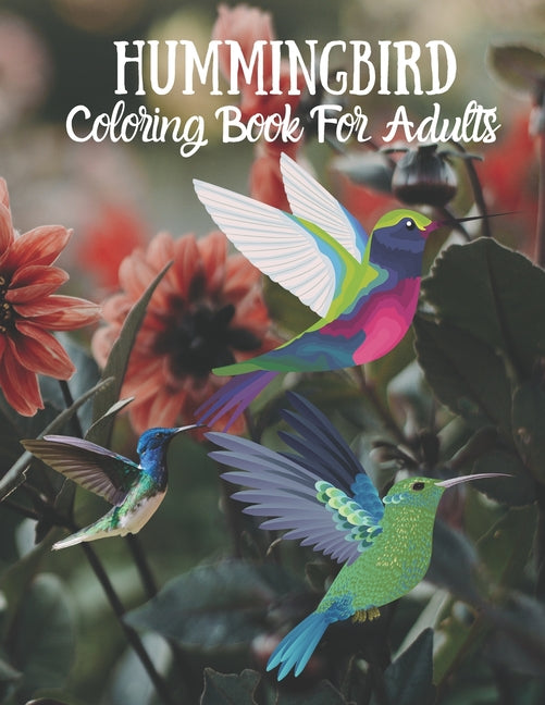 Hummingbird Coloring Book For Adults: Adult Coloring Book Featuring Amazing Hummingbirds, relaxation hummingbird coloring pages- Coloring Book Beautif - Ingram