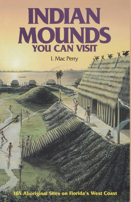 Indian Mounds You Can Visit: 165 Aboriginal Sites on Florida's West Coast (REV) - Ingram