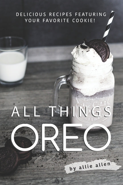 All Things Oreo: Delicious Recipes Featuring Your Favorite Cookie! - Ingram