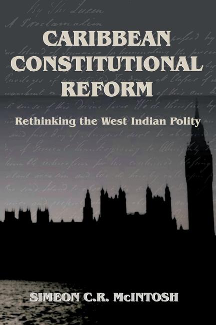 Caribbean Constitutional Reform: Rethinking the West Indian Polity - Ingram