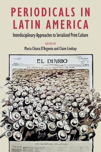 Periodicals in Latin America: Interdisciplinary Approaches to Serialized Print Culture - Ingram