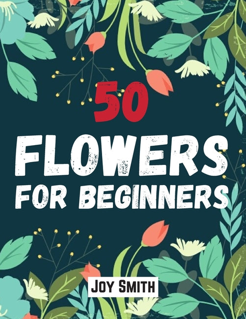 50 flowers for beginners: An Adult coloring book featuring 50 beautifully drawn flowers to color Large Print Coloring Pages - Ingram