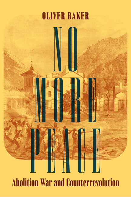 No More Peace: Abolition War and Counterrevolution - Ingram