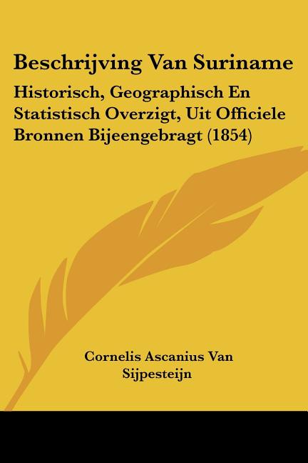 Beschrijving Van Suriname: Historisch, Geographisch En Statistisch Overzigt, Uit Officiele Bronnen Bijeengebragt (1854) - Ingram