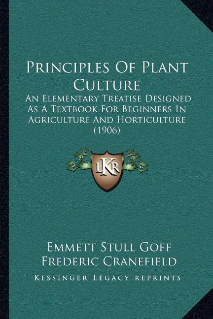 Principles Of Plant Culture: An Elementary Treatise Designed As A Textbook For Beginners In Agriculture And Horticulture (1906) - Ingram