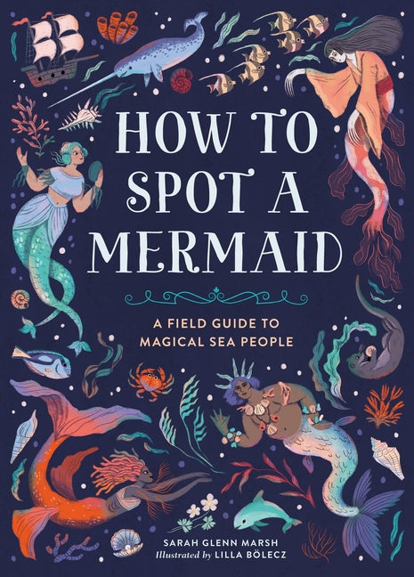 How to Spot a Mermaid: A Field Guide to Magical Sea People - Ingram