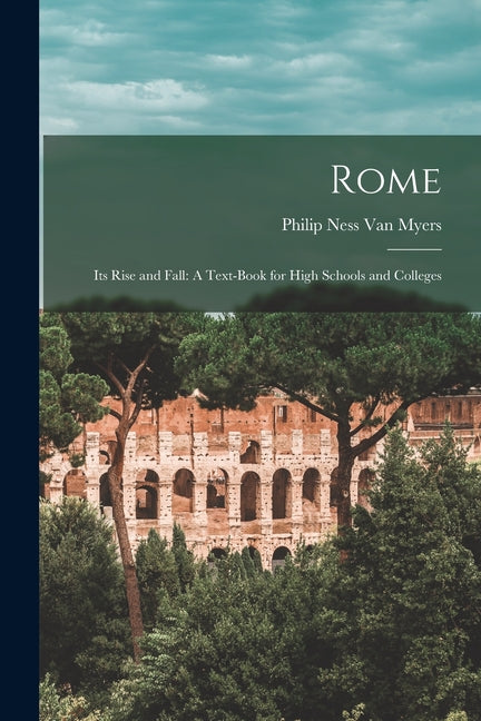 Rome: Its Rise and Fall: A Text-Book for High Schools and Colleges - Ingram