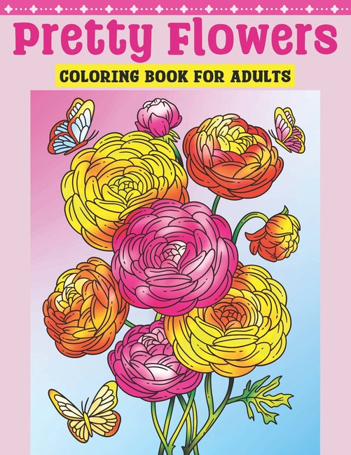 Pretty Flowers Coloring Book for Adults: Flower Coloring Book Featuring Blooming Lifelike Flowers in Natural Settings with Birds and Butterflies, and - Ingram