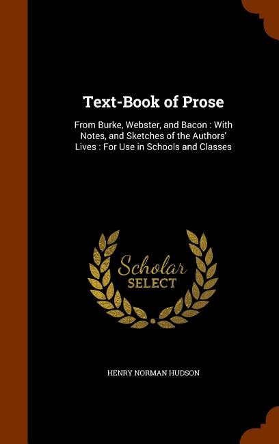 Text-Book of Prose: From Burke, Webster, and Bacon: With Notes, and Sketches of the Authors' Lives: For Use in Schools and Classes - Ingram