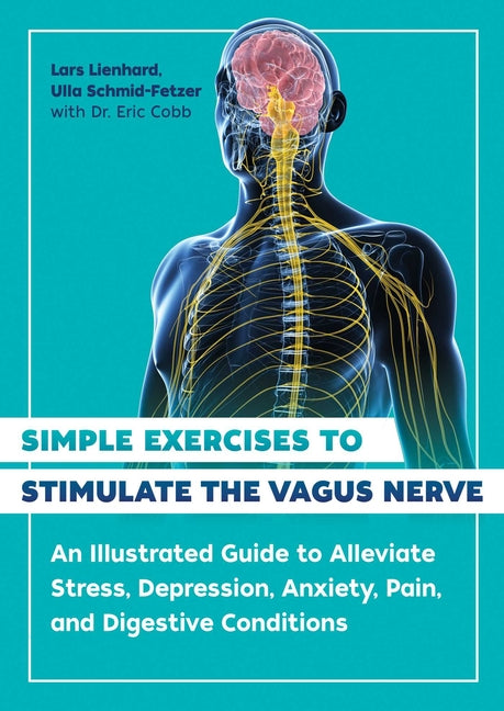 Simple Exercises to Stimulate the Vagus Nerve: An Illustrated Guide to Alleviate Stress, Depression, Anxiety, Pain, and Digestive Conditions (Edition, - Ingram
