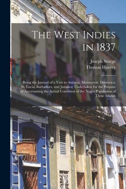 West Indies in 1837: Being the Journal of a Visit to Antigua, Montserrat, Dominica, St. Lucia, Barbadoes, and Jamaica; Undertaken for the P - Ingram