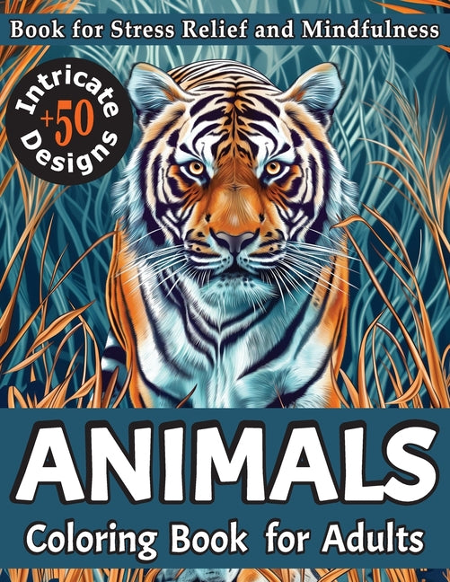 Animals Coloring Book for Adults: 50+ Intricate Designs for Stress Relief and Mindfulness - Relaxing Pages Featuring Cute Cats, Dogs, Owls, Lions, and - Ingram