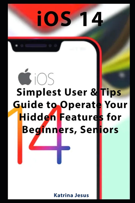 iOS 14: Simplest User & Tips Guide to Operate Your Hidden Features for Beginners, Seniors - Ingram
