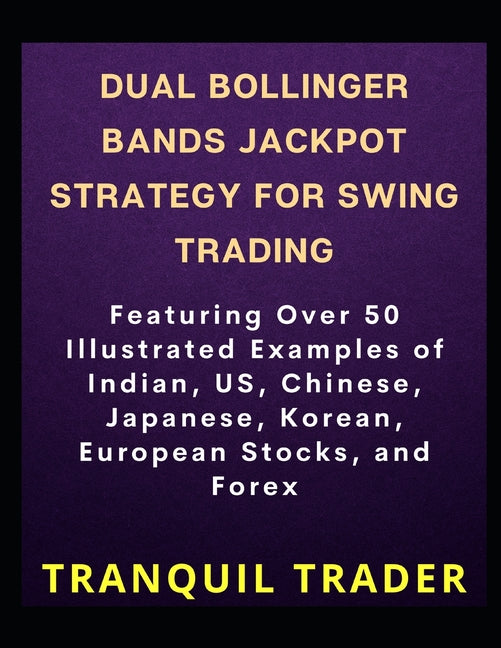 DUAL BOLLINGER BANDS JACKPOT STRATEGY FOR SWING TRADING (Revised Edition): Featuring Over 50 Illustrated Examples of Indian, US, Chinese, Japanese, Ko - Ingram