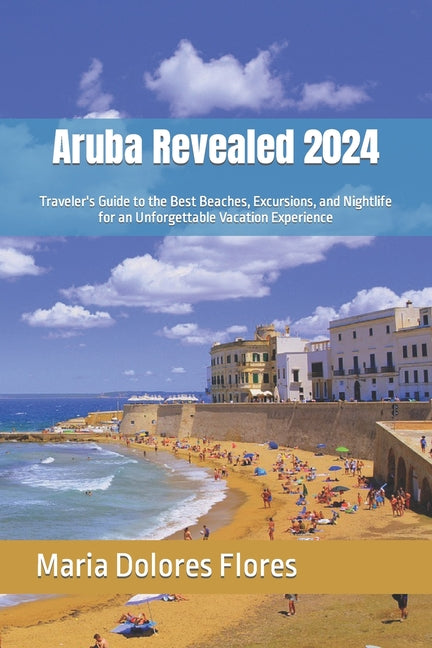 Aruba Revealed 2024: Traveler's Guide to the Best Beaches, Excursions, and Nightlife for an Unforgettable Vacation Experience - Ingram