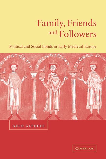 Family, Friends and Followers: Political and Social Bonds in Early Medieval Europe - Ingram