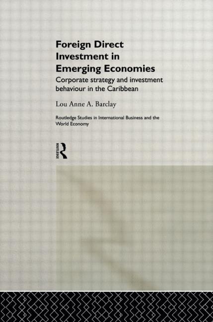 Foreign Direct Investment in Emerging Economies: Corporate Strategy and Investment Behaviour in the Caribbean - Ingram