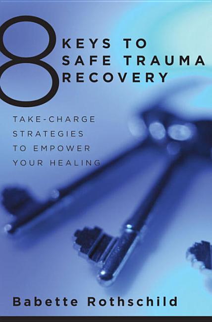 8 Keys to Safe Trauma Recovery: Take-Charge Strategies to Empower Your Healing - Ingram