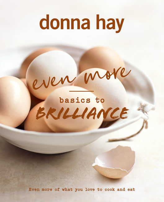 Even More Basics to Brilliance: The Follow Up to the Classic Bestseller from Australian's Favourite Cookbook Author Full of Inspiring Delicious New Re - Ingram