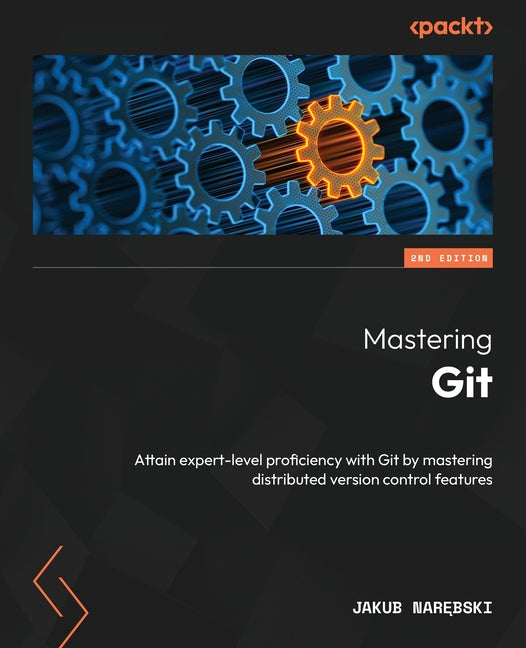 Mastering Git - Second Edition: Attain expert-level proficiency with Git by mastering distributed version control features - Ingram