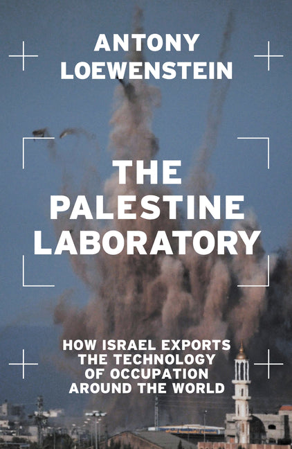 Palestine Laboratory: How Israel Exports the Technology of Occupation Around the World - Ingram