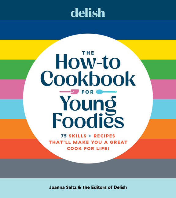 Delish the How-To Cookbook for Young Foodies: 75 Skills + Recipes That'll Make You a Great Cook for Life - Ingram