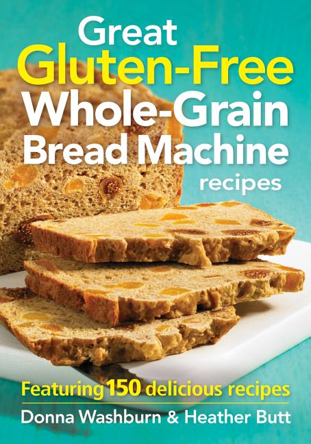 Great Gluten-Free Whole-Grain Bread Machine Recipe: Featuring 150 Delicious Recipes - Ingram