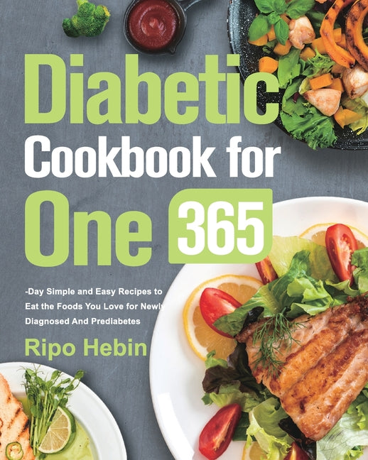 Diabetic Cookbook for One: 600-Day Simple and Easy Recipes to Eat the Foods You Love for Newly Diagnosed And Prediabetes - Ingram