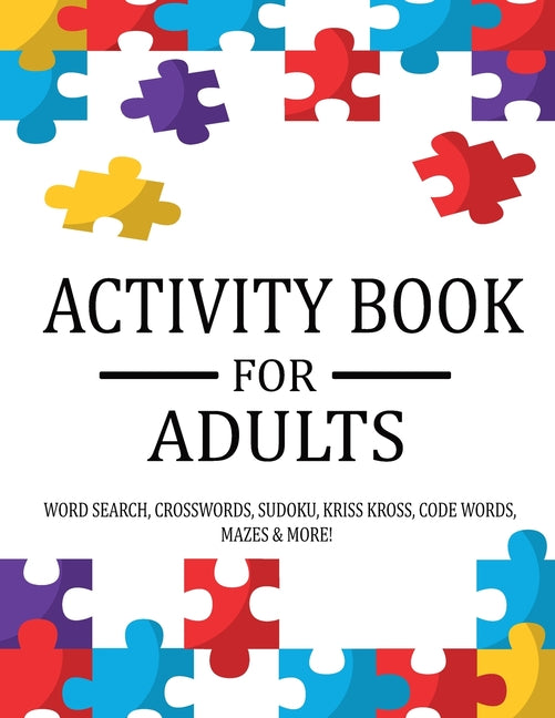 Activity Book For Adults: Extra Large Adult Activity Book Of Puzzles Featuring Word Search, Sudoku, Crossword Puzzles, Codeword, Kriss Kross, Ma - Ingram