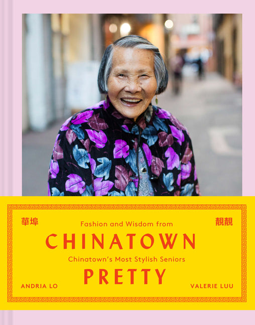 Chinatown Pretty: Fashion and Wisdom from Chinatown's Most Stylish Seniors - Ingram