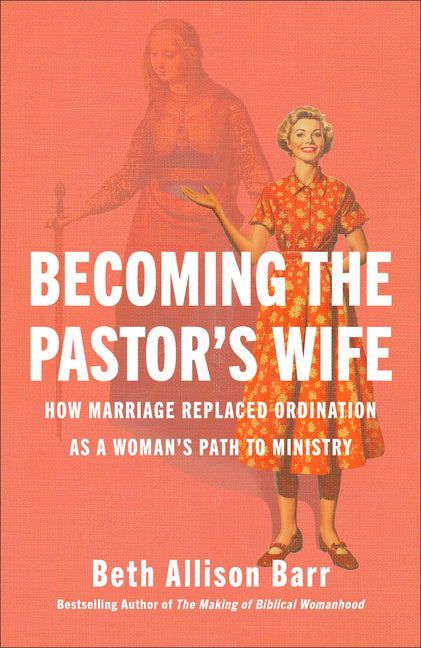 Becoming the Pastor's Wife: How Marriage Replaced Ordination as a Woman's Path to Ministry - Ingram