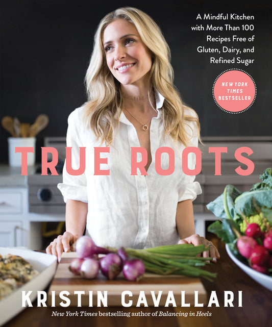 True Roots: A Mindful Kitchen with More Than 100 Recipes Free of Gluten, Dairy, and Refined Sugar: A Cookbook - Ingram