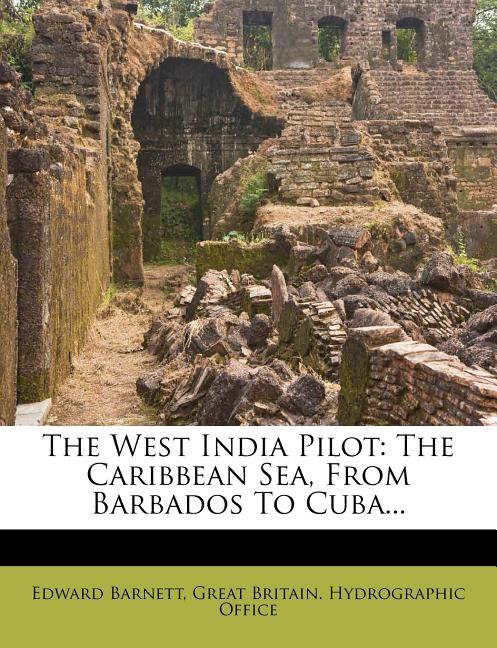 West India Pilot: The Caribbean Sea, From Barbados To Cuba... - Ingram