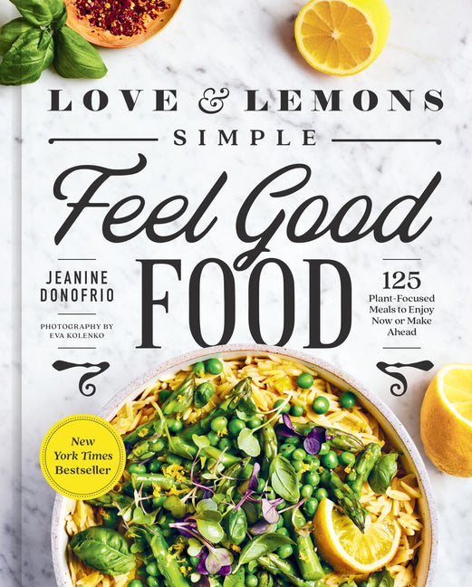 Love and Lemons Simple Feel Good Food: 125 Plant-Focused Meals to Enjoy Now or Make Ahead: A Cookbook - Ingram